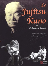 Irving Hancock et Tatsuma Higashi - Le Jujitsu Kano Ou De L'Origine Du Judo.