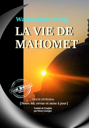La vie de Mahomet – Biographie intégrale et annotée du prophète et de ceux qui l'ont suivi [nouv. éd. entièrement revue et corrigée].