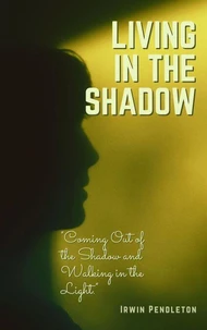 Living In the Shadow: Coming Out of the Shadow and Walking in the Light