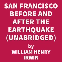 San Francisco Before And After The Earthquake (UNABRIDGED)