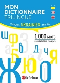 Iryna Dmytrychyn et Anna Stevenson - Mon dictionnaire trilingue français, ukrainien, anglais - 1000 mots pour parler le français.