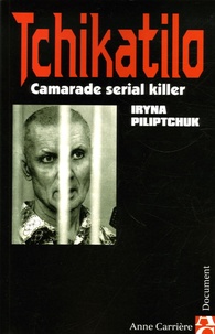 Iryna Piliptchuk - Tchikatilo - Camarade serial killer.