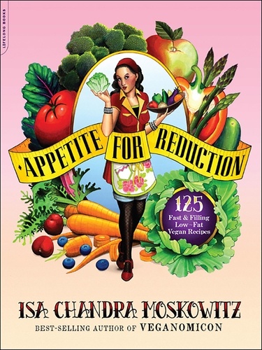 Appetite for Reduction. 125 Fast and Filling Low-Fat Vegan Recipes