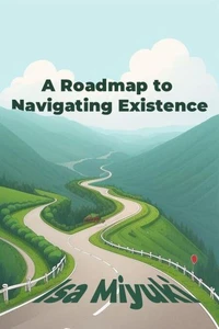 A Roadmap to Navigating Existence