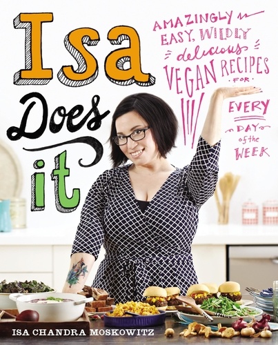 Isa Does It. Amazingly Easy, Wildly Delicious Vegan Recipes for Every Day of the Week