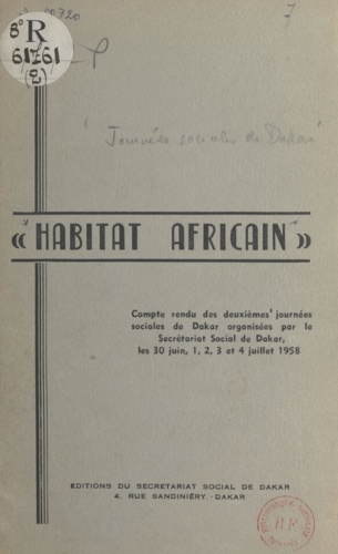Habitat africain. Compte rendu des deuxièmes journées sociales de Dakar organisées par le Secrétariat social de Dakar, les 30 juin 1, 2, 3 et 4 juillet 1958