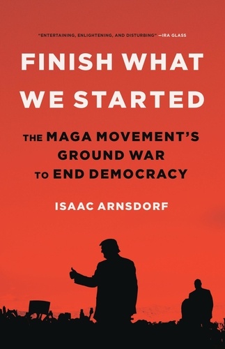 Finish What We Started. The MAGA Movement's Ground War to End Democracy