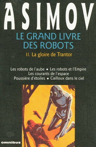 Isaac Asimov - Le grand livre des robots Tome 2 : La gloire de Trantor - Les robots de l'aube, Les robots et l'Empire, Les courants de l'espace, Pousière d'étoiles, Cailloux dans le ciel.