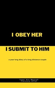  Isaac Ato Mensah et  FLORENCE AFFUL - I Obey Her I Submit to Him: A Year Long Diary of A Long Distance Couple.