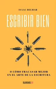 Escribir bien. O cómo fracasar mejor en el arte de la escritura