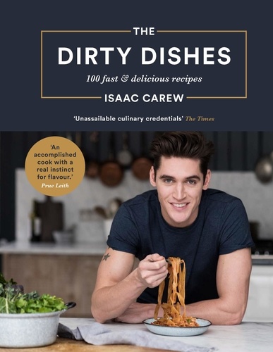 Isaac Carew - The Dirty Dishes - 100 Fast and Delicious Recipes.