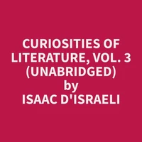 Curiosities of Literature, Vol. 3 (Unabridged)