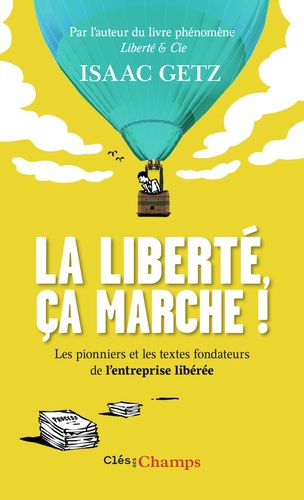 La liberté, ça marche !. L'entreprise libérée, les textes qui l'ont inspirée, les pionniers qui l'ont bâtie