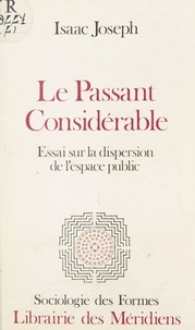 Isaac Joseph - Le Passant considérable - Essai sur la dispersion de l'espace public, Isaac Josep.