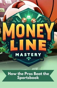 Moneyline Mastery: How the Pros Beat the Sportsbook