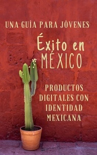  Isaac Medina - Una Guía para Emprendedores Jóvenes Éxito en México Productos Digitales con Identidad Mexicana.