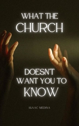  Isaac Medina - What The  Church Doesn’t Want  You To  Know.