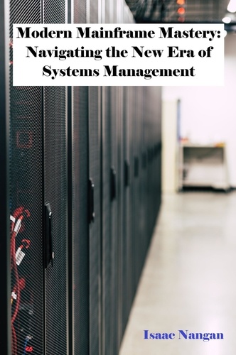  Isaac Nangan - Modern Mainframe Mastery: Navigating the New Era of Systems Management - Mainframes.