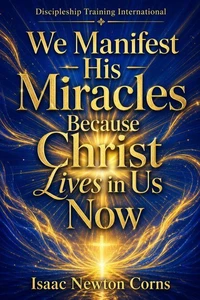 We Manifest His Miracles Because Christ Lives in Us Now