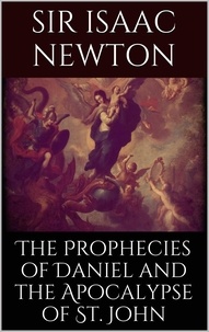Isaac Newton - The Prophecies of Daniel and the Apocalypse of St. John.