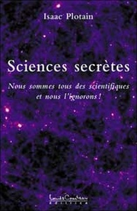 Isaac Plotain - Sciences secrètes - Nous sommes tous des scientifiques et nous l'ignorons !.