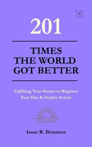 201 Times the World Got Better: Uplifting True Stories to Brighten Your Day &amp; Inspire Action