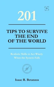 201 Tips to Survive the End of the World: Realistic Skills to Act Wisely When the System Falls