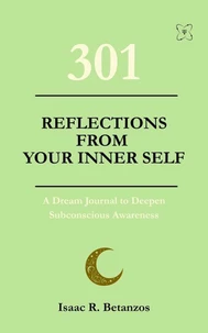 301 Reflections from Your Inner-Self: A Dream Journal to Deepen Your Subconscious Awareness