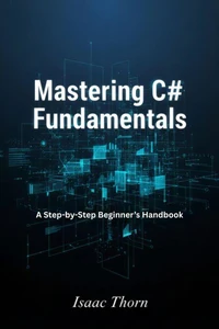 Mastering C# Fundamentals: A Step-by-Step Beginner’s Handbook
