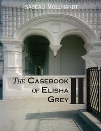  Isabeau Vollhardt - The Casebook of Elisha Grey II - The Casebook of Elisha Grey, #2.