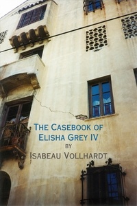  Isabeau Vollhardt - The Casebook of Elisha Grey IV - The Casebook of Elisha Grey, #4.