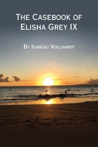  Isabeau Vollhardt - The Casebook of Elisha Grey IX - The Casebook of Elisha Grey, #9.