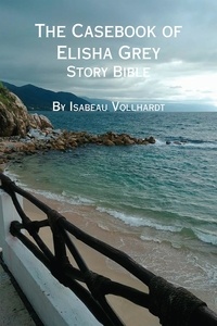  Isabeau Vollhardt - The Casebook of Elisha Grey Story Bible - The Casebook of Elisha Grey, #10.