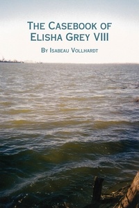  Isabeau Vollhardt - The Casebook of Elisha Grey VIII - The Casebook of Elisha Grey, #8.