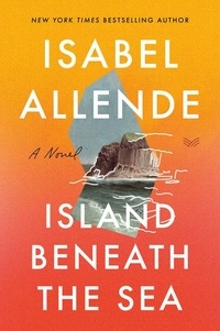 Isabel Allende - Island Beneath the Sea - A Novel.