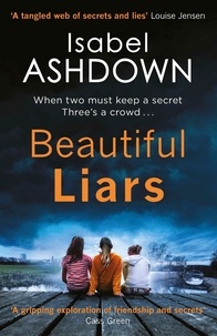 Isabel Ashdown - Beautiful Liars - a gripping cold case mystery about friendship, family ties and long buried secrets . . ..