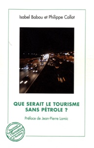 Isabel Babou et Philippe Callot - Que serait le tourisme sans pétrole ?.