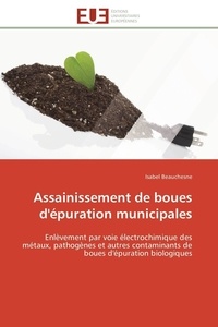 Isabel Beauchesne - Assainissement de boues d'épuration municipales - Enlèvement par voie électrochimique des métaux, pathogènes et autres contaminants de boues d'épurati.