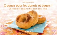 Isabel Brancq-Lepage - Craquez pour les donuts et bagels ! - 30 recettes de beignets et de petits pains ronds.