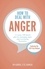 How to Deal with Anger. A 5-step, CBT-based plan for managing anger and overcoming frustration