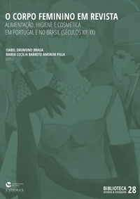 Isabel Drumond Braga et Maria Cecília Barreto Amorim Pilla - O Corpo Feminino em Revista - Alimentação, Higiene e Cosmética em Portugal e no Brasil (séculos XIX-XX).