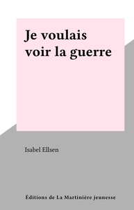 Isabel Ellsen - Je voulais voir la guerre.