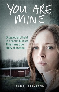 Isabel Eriksson et Michael Gallagher - You Are Mine - Drugged and Held in a Secret Bunker. This is My True Story of Escape..