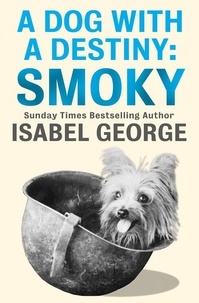 Isabel George - A Dog With A Destiny: Smoky.