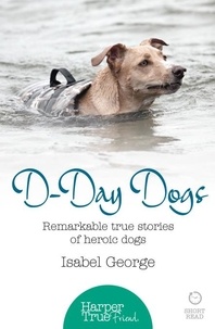 Isabel George - D-day Dogs - Remarkable true stories of heroic dogs.