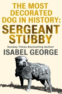 Isabel George - The Most Decorated Dog In History: Sergeant Stubby.
