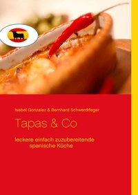 Isabel Gonzalez et Bernhard Schwerdtfeger - Tapas &amp; Co - Leckere einfach zuzubereitende spanische Gerichte.