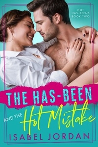  Isabel Jordan - The Has-Been and the Hot Mistake - Hot Has-Beens series, #2.