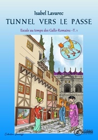 Isabel Lavarec - Escale au temps des Gallo-Romains Tome 1 : Tunnel vers le passé.