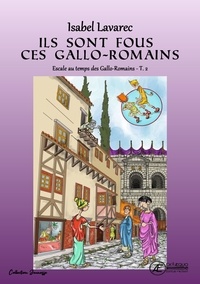 Isabel Lavarec - Escale au temps des Gallo-Romains Tome 2 : Ils sont fous ces Gallo-Romains.